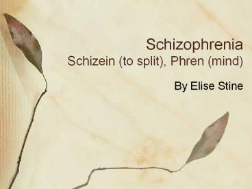 Schizophrenia Schizein (to split), Phren (mind)