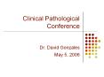 Clinical Pathological Conference  Dr. David Gonzales May 5, 2006 PowerPoint PPT Presentation