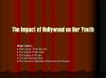 The Impact of Hollywood on Our Youth Major topics: Hollywood PowerPoint PPT Presentation