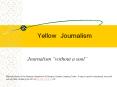 Yellow Journalism Journalism  without a soul  Material PowerPoint PPT Presentation