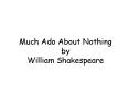 Much Ado About Nothing  by William Shakespeare PowerPoint PPT Presentation