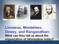 Linnaeus, Mendeleev, Dewey, and Ranganathan: What can they tell us about the organization of information today? PowerPoint PPT Presentation