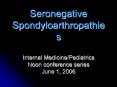 Seronegative Spondyloarthropathies  Internal Medicine/Pediatrics Noon conference series June 1, 2006 PowerPoint PPT Presentation