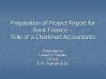 Preparation of Project Report for Bank Finance – Role of a Chartered Accountants PowerPoint PPT Presentation