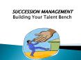 SUCCESSION MANAGEMENT Building Your Talent Bench PowerPoint PPT Presentation