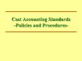 Cost Accounting Standards -Policies and Procedures- PowerPoint PPT Presentation