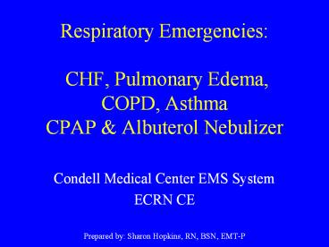 Respiratory Emergencies:  CHF, Pulmonary Edema, COPD, Asthma          CPAP & Albuterol Nebulizer