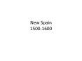 New Spain 1500-1600 PowerPoint PPT Presentation