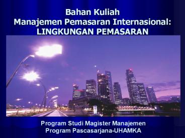 Bahan Kuliah Manajemen Pemasaran Internasional: LINGKUNGAN PEMASARAN