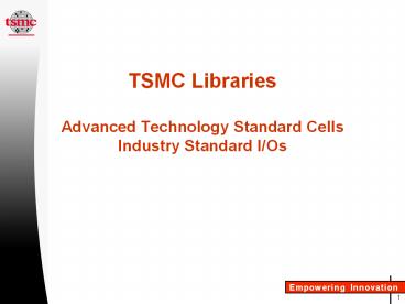 TSMC Libraries  Advanced Technology Standard Cells Industry Standard I/Os
