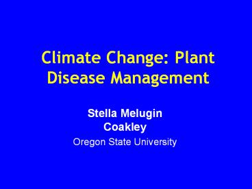 Climate Change: Plant Disease Management Stella Melugin