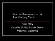 Native Americans   A Conflicting View Brian Riley Vacaville