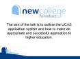 The aim of the talk is to outline the UCAS application system and how to make an appropriate and successful application to higher education. PowerPoint PPT Presentation