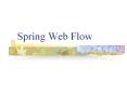 Spring Web Flow PowerPoint PPT Presentation
