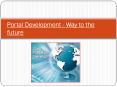 Portal Development - Way to the future PowerPoint PPT Presentation