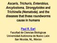 Ascaris, Trichuris, Enterobius, Ancylostoma, Strongyloides and Trichinella (Nematoda), and the diseases that these roundworms cause in humans Paul R. Earl Facultad de Ciencias Biol PowerPoint PPT Presentation