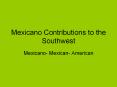 Mexicano Contributions to the Southwest Mexicano- Mexican PowerPoint PPT Presentation