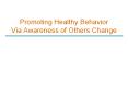 Promoting Healthy Behavior Via Awareness of Others Change PowerPoint PPT Presentation