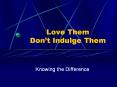 Love Them Don’t Indulge Them PowerPoint PPT Presentation