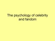 The psychology of celebrity and fandom