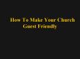 How To Make Your Church Guest Friendly PowerPoint PPT Presentation