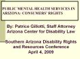 By: Patrice Gillotti, Staff Attorney Arizona Center for Disability Law Southern Arizona Disability Rights and Resources Conference April 4, 2009 PowerPoint PPT Presentation