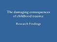 The damaging consequences of childhood trauma:  Research Findings PowerPoint PPT Presentation