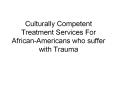 Culturally Competent Treatment Services For African-Americans who suffer with Trauma PowerPoint PPT Presentation