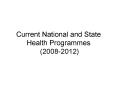 Current National and State Health Programmes (2008-2012) PowerPoint PPT Presentation