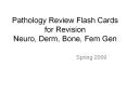 Pathology Review Flash Cards for Revision Neuro, Derm, Bone, Fem Gen PowerPoint PPT Presentation