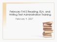 February TAKS Reading, ELA, and Writing Test Administration Training PowerPoint PPT Presentation