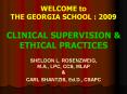 WELCOME to THE GEORGIA SCHOOL : 2009 CLINICAL SUPERVISION & ETHICAL PRACTICES  SHELDON L. ROSENZWEIG, M.A., LPC, CCS, MLAP & CARL SHANTZIS, Ed.D., CSAPC PowerPoint PPT Presentation