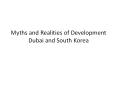Myths and Realities of Development Dubai and South Korea PowerPoint PPT Presentation