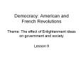 Democracy: American and French Revolutions Theme: The effect of Enlightenment ideas on government and society PowerPoint PPT Presentation