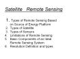 Satellite  Remote Sensing  1. Types of Remote Sensing Based    on Source of Energy Platform 2. Types of Satellite 3. Types of Sensors 4.  Limitations of Remote Sensing 5.  Basic Components of an Ideal         Remote Sensing System 6. PowerPoint PPT Presentation