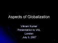 Aspects of Globalization Vikram Kumar Presentation to VSL PowerPoint PPT Presentation