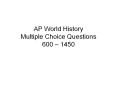 AP World History Multiple Choice Questions 600  PowerPoint PPT Presentation