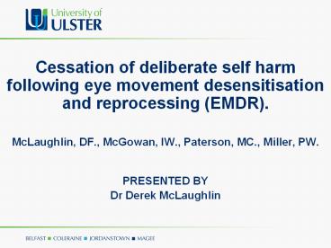 Cessation of deliberate self harm following eye movement desensitisation and reprocessing (EMDR).  McLaughlin, DF., McGowan, IW., Paterson, MC., Miller, PW.
