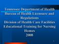 Tennessee Department of Health Bureau of Health Licensure and Regulations Division of Health Care Facilities Educational Training for Nursing Homes 2008 PowerPoint PPT Presentation