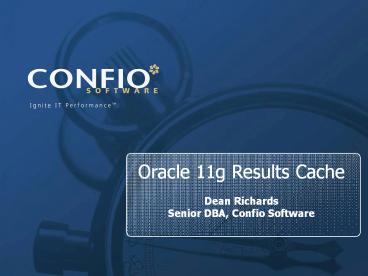 Oracle 11g Results Cache Dean Richards Senior DBA, Confio Software