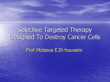 Selective Targeted Therapy Designed To Destroy Cancer Cells