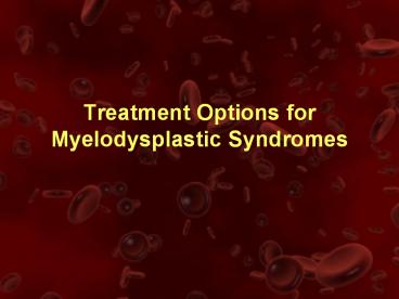 Treatment Options for Myelodysplastic Syndromes * Add dose