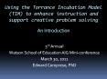 Using the Torrance Incubation Model (TIM) to enhance instruction and support creative problem solving An Introduction PowerPoint PPT Presentation