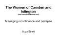 The Women of Camden and Islington (and some from Barnet too!) Managing incontinence and prolapse PowerPoint PPT Presentation