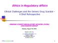 Ethics in Regulatory Affairs Ethical Challenges and the Generic Drug Scandal – A Brief Retrospective PowerPoint PPT Presentation