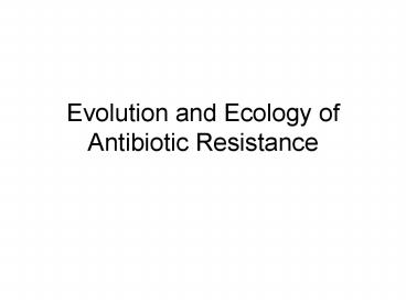 Evolution and Ecology of Antibiotic Resistance
