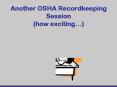 Another OSHA Recordkeeping Session (how exciting ) A Few PowerPoint PPT Presentation