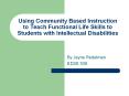 Using Community Based Instruction to Teach Functional Life Skills to Students with Intellectual Disabilities PowerPoint PPT Presentation