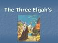 The Three Elijah’s PowerPoint PPT Presentation