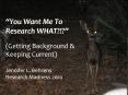 You Want Me To Research WHAT? (Getting Background &  Keeping Current) PowerPoint PPT Presentation